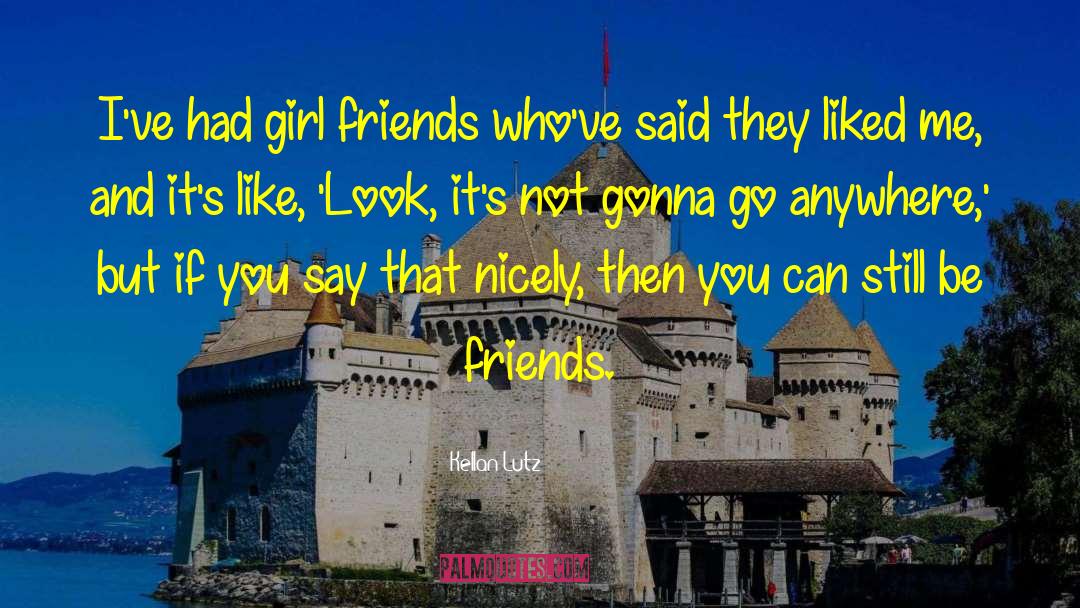 Kellan Lutz Quotes: I've had girl friends who've