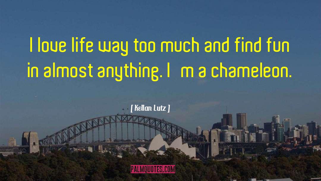 Kellan Lutz Quotes: I love life way too