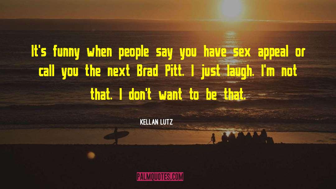 Kellan Lutz Quotes: It's funny when people say