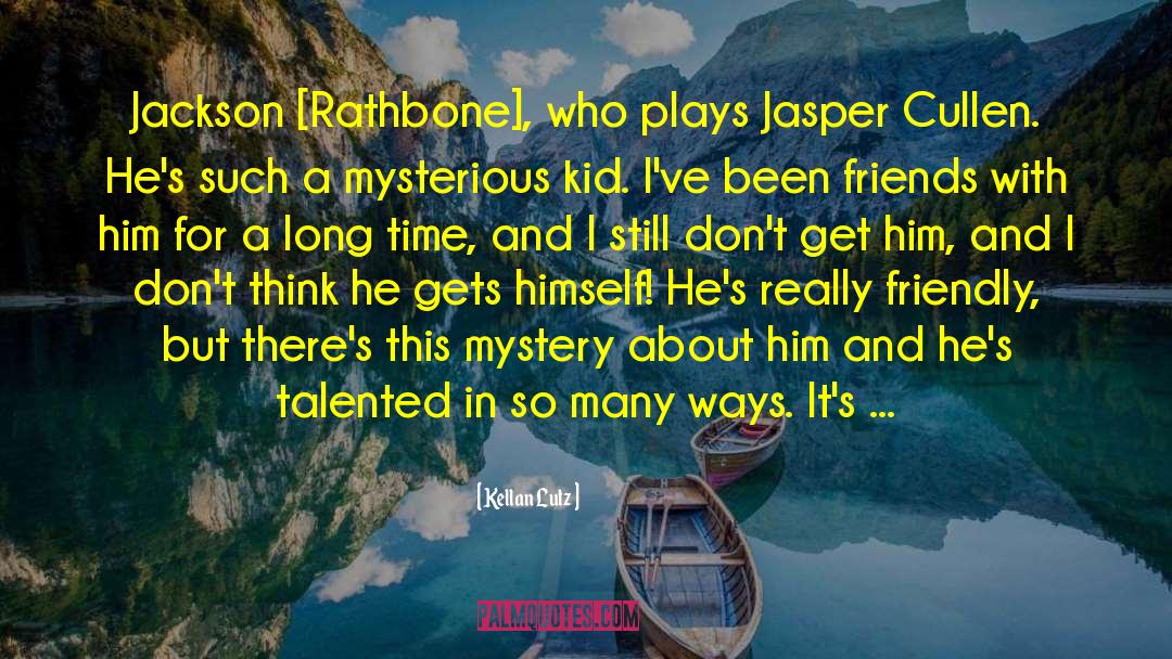 Kellan Lutz Quotes: Jackson [Rathbone], who plays Jasper