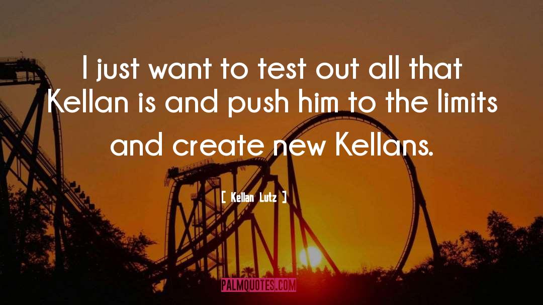 Kellan Lutz Quotes: I just want to test