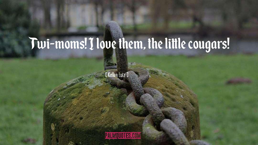 Kellan Lutz Quotes: Twi-moms! I love them, the