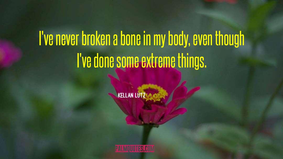 Kellan Lutz Quotes: I've never broken a bone