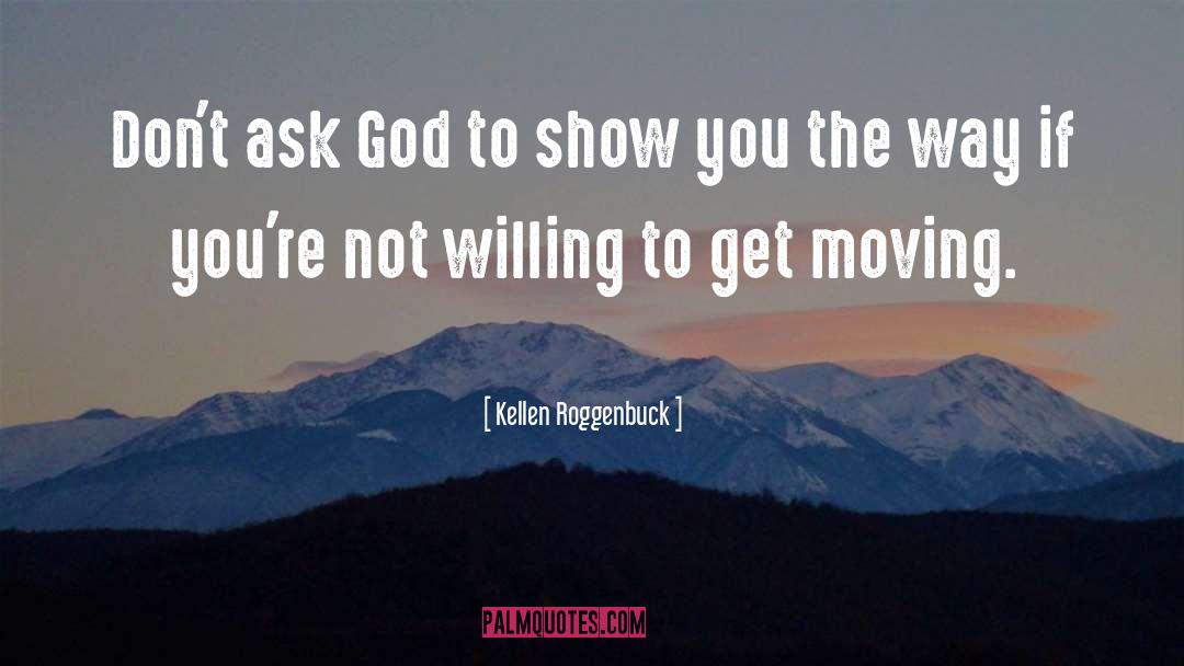 Kellen Roggenbuck Quotes: Don't ask God to show