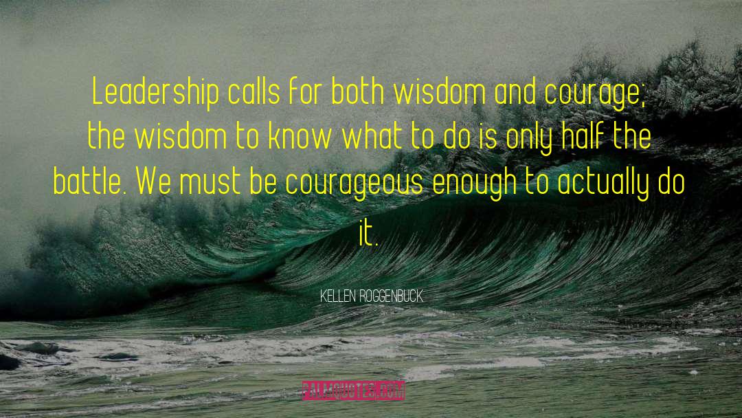 Kellen Roggenbuck Quotes: Leadership calls for both wisdom