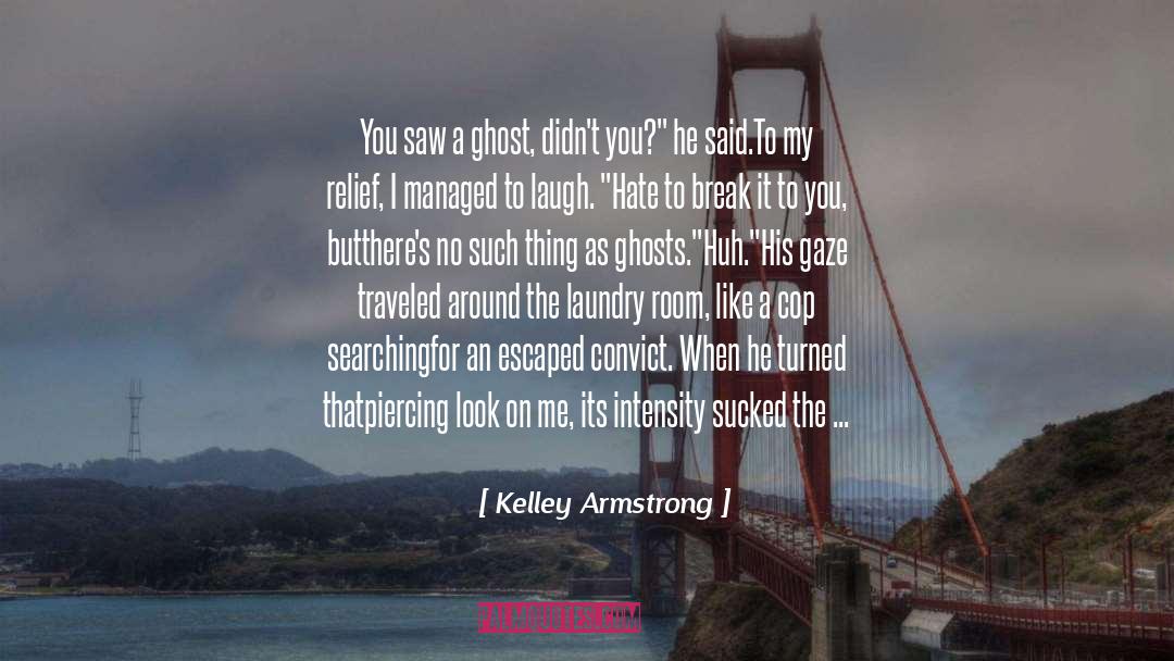 Kelley Armstrong Quotes: You saw a ghost, didn't