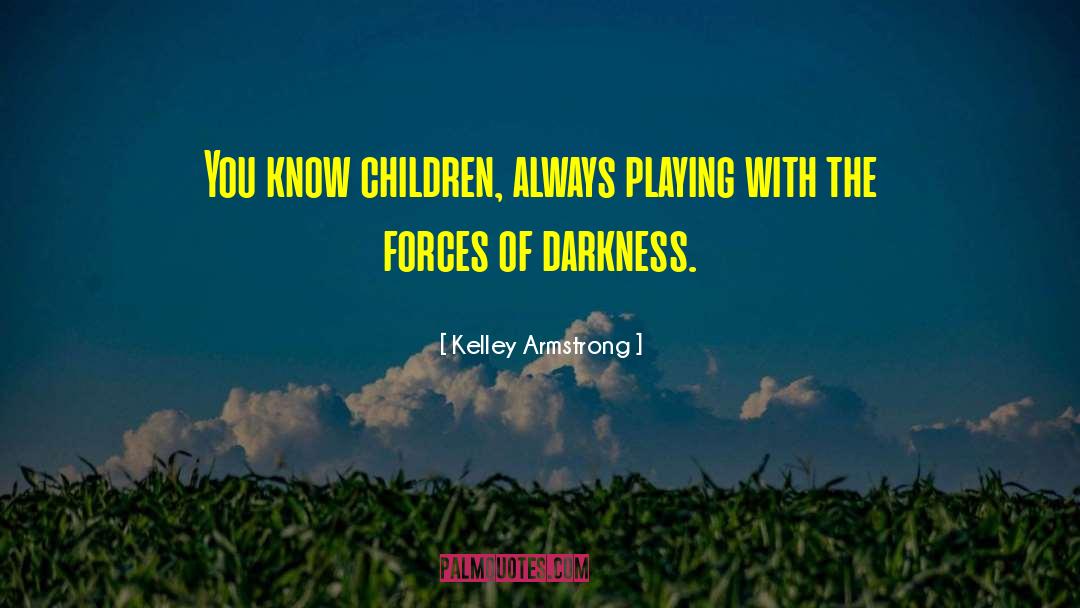 Kelley Armstrong Quotes: You know children, always playing