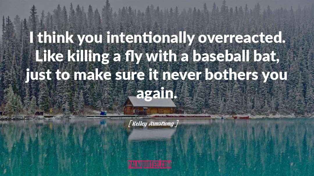 Kelley Armstrong Quotes: I think you intentionally overreacted.