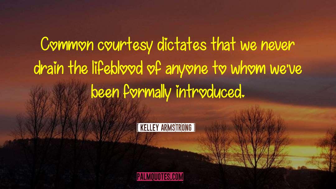 Kelley Armstrong Quotes: Common courtesy dictates that we