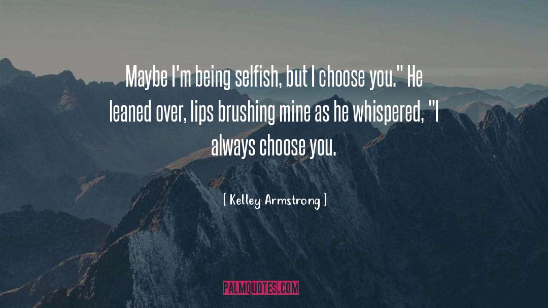 Kelley Armstrong Quotes: Maybe I'm being selfish, but