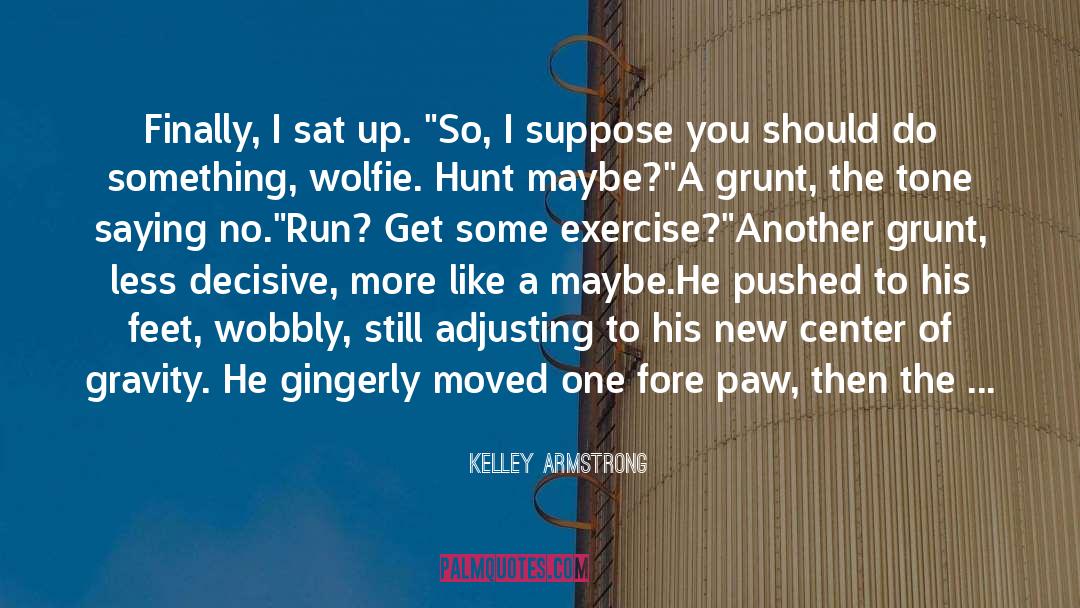 Kelley Armstrong Quotes: Finally, I sat up. 