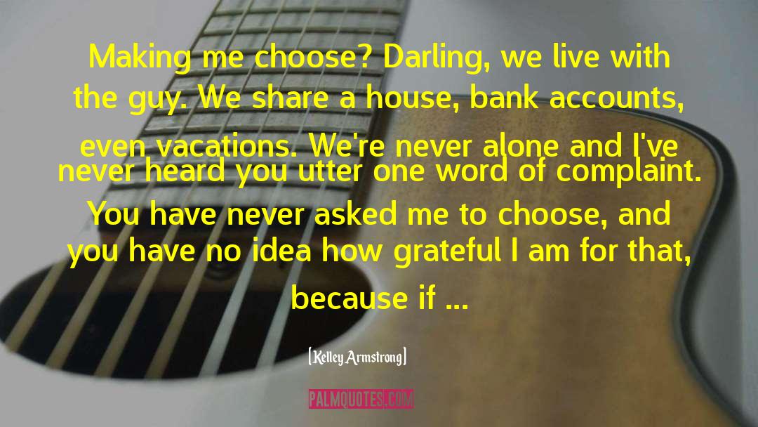 Kelley Armstrong Quotes: Making me choose? Darling, we