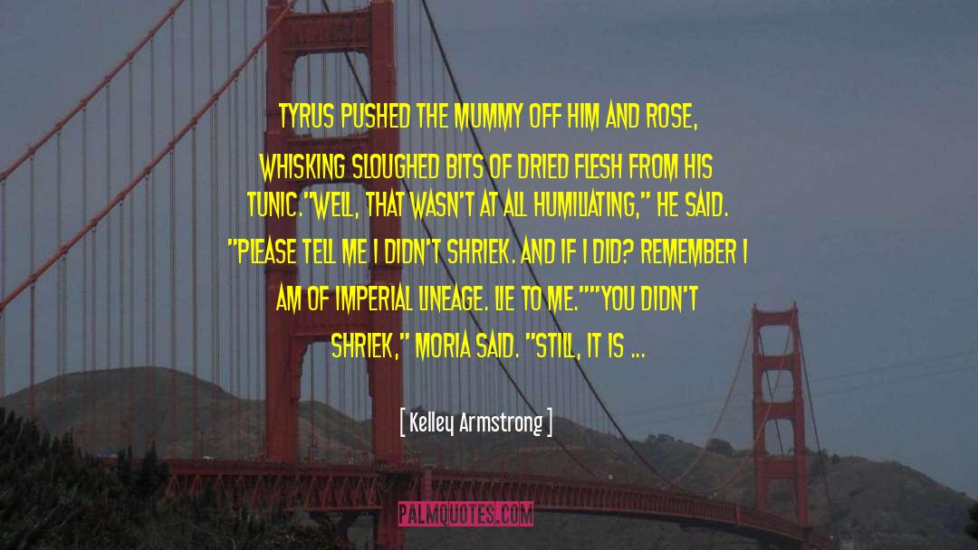 Kelley Armstrong Quotes: Tyrus pushed the mummy off