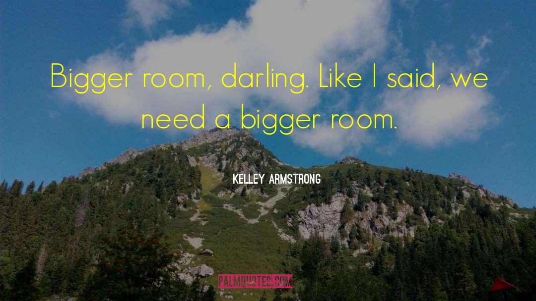 Kelley Armstrong Quotes: Bigger room, darling. Like I