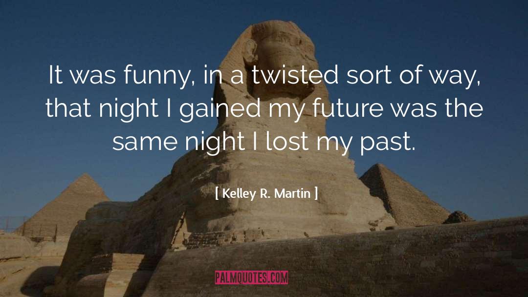 Kelley R. Martin Quotes: It was funny, in a