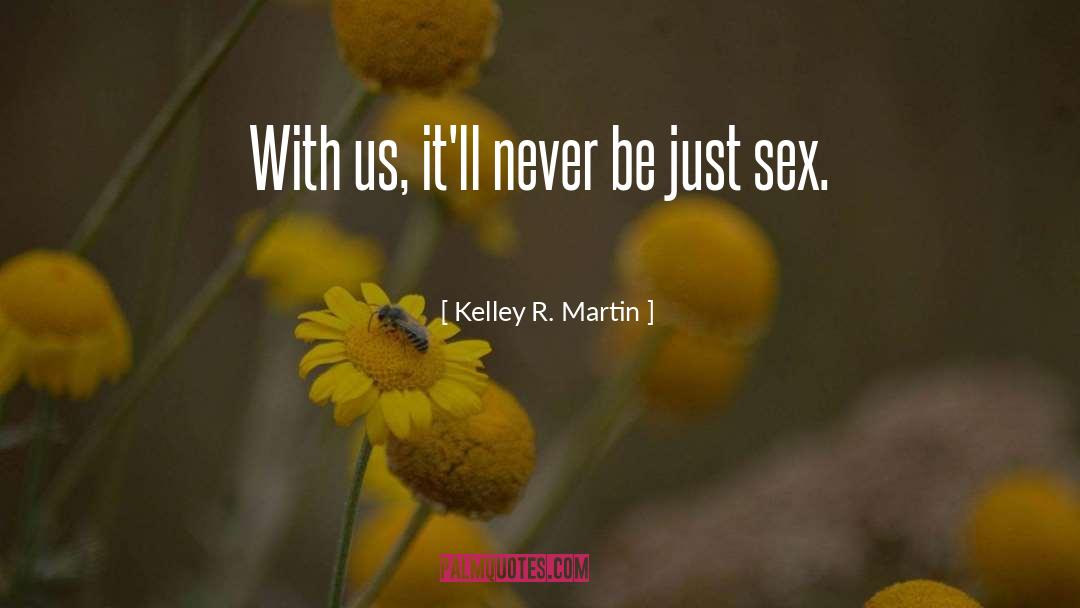 Kelley R. Martin Quotes: With us, it'll never be