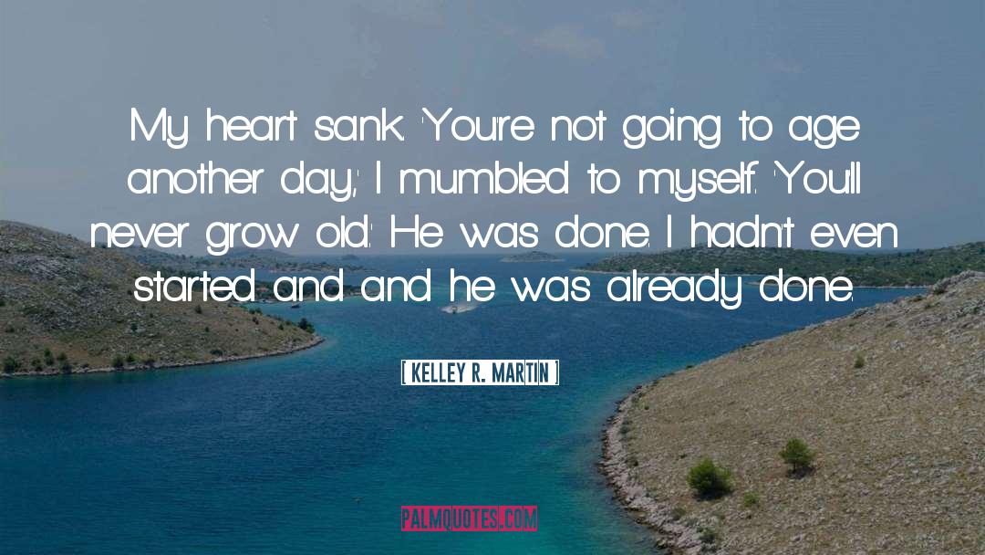 Kelley R. Martin Quotes: My heart sank. 'You're not