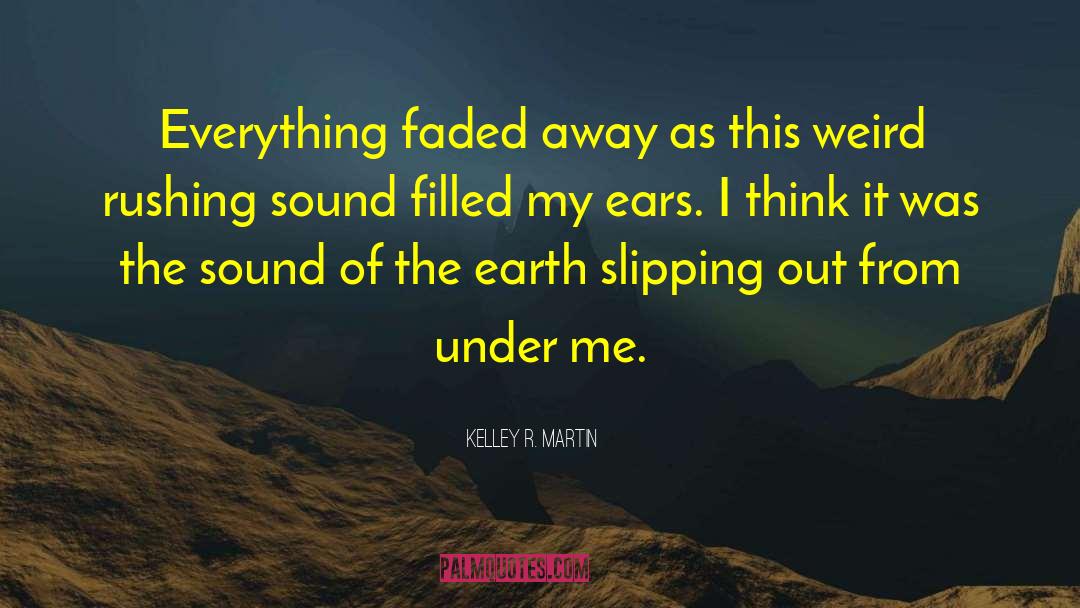 Kelley R. Martin Quotes: Everything faded away as this