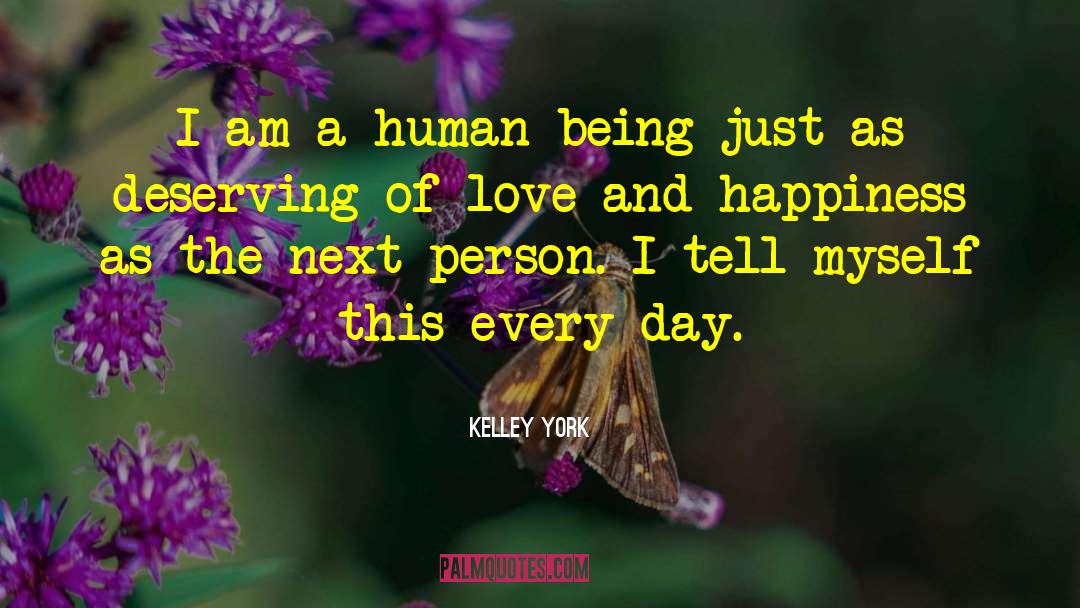 Kelley York Quotes: I am a human being