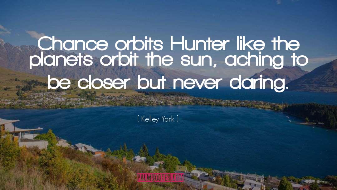 Kelley York Quotes: Chance orbits Hunter like the