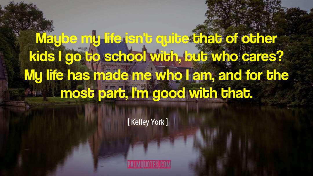 Kelley York Quotes: Maybe my life isn't quite