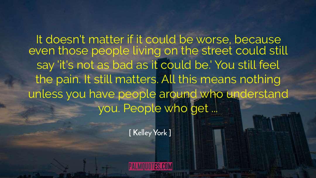 Kelley York Quotes: It doesn't matter if it