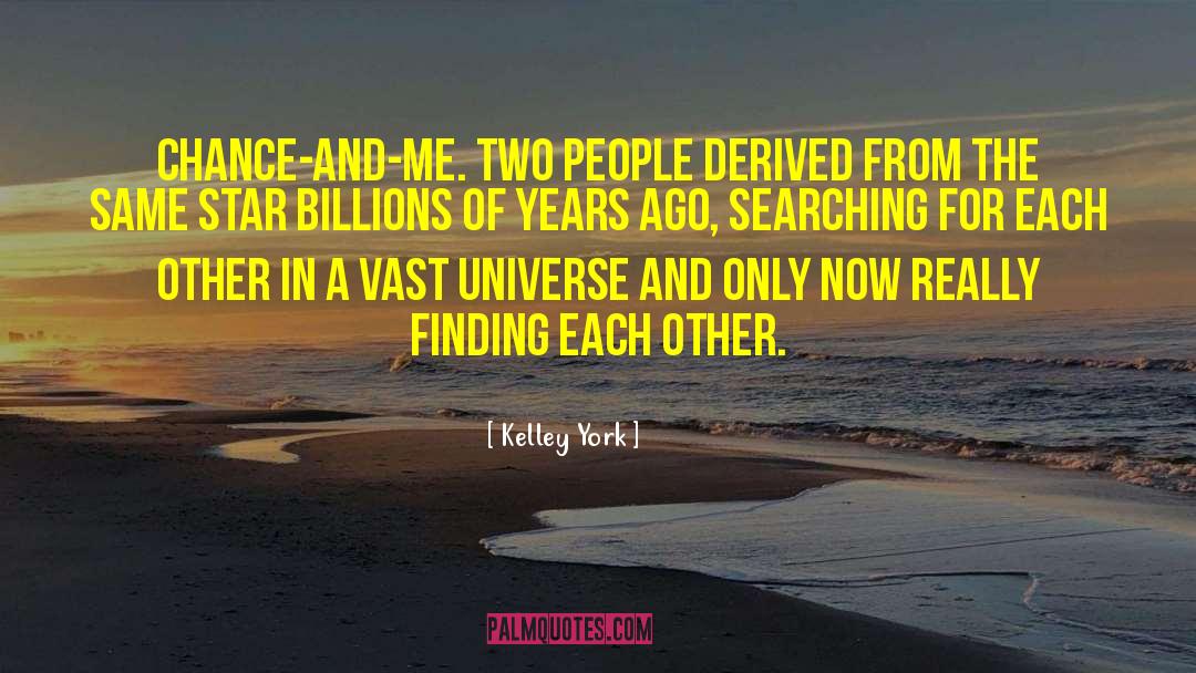 Kelley York Quotes: Chance-and-me. Two people derived from