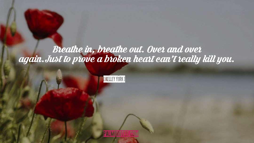 Kelley York Quotes: Breathe in, breathe out. Over