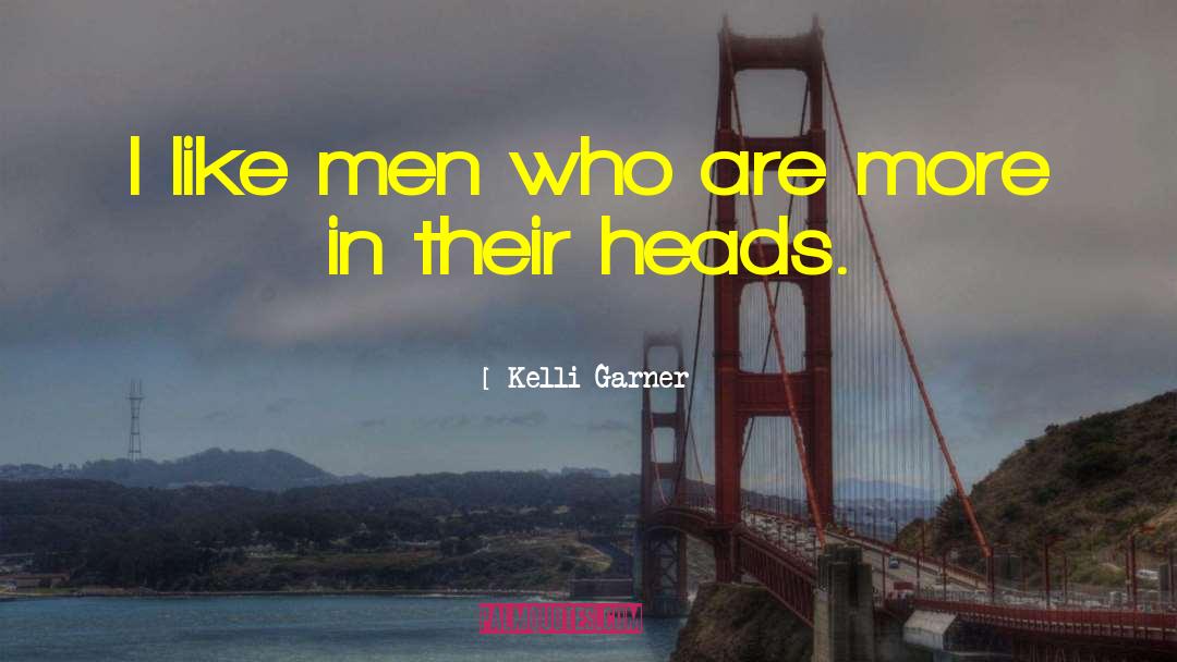 Kelli Garner Quotes: I like men who are
