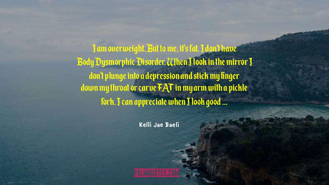 Kelli Jae Baeli Quotes: I am overweight. But to