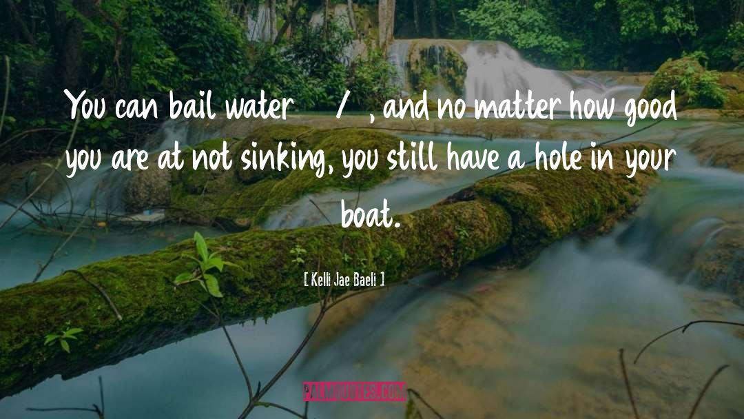 Kelli Jae Baeli Quotes: You can bail water 24/7,