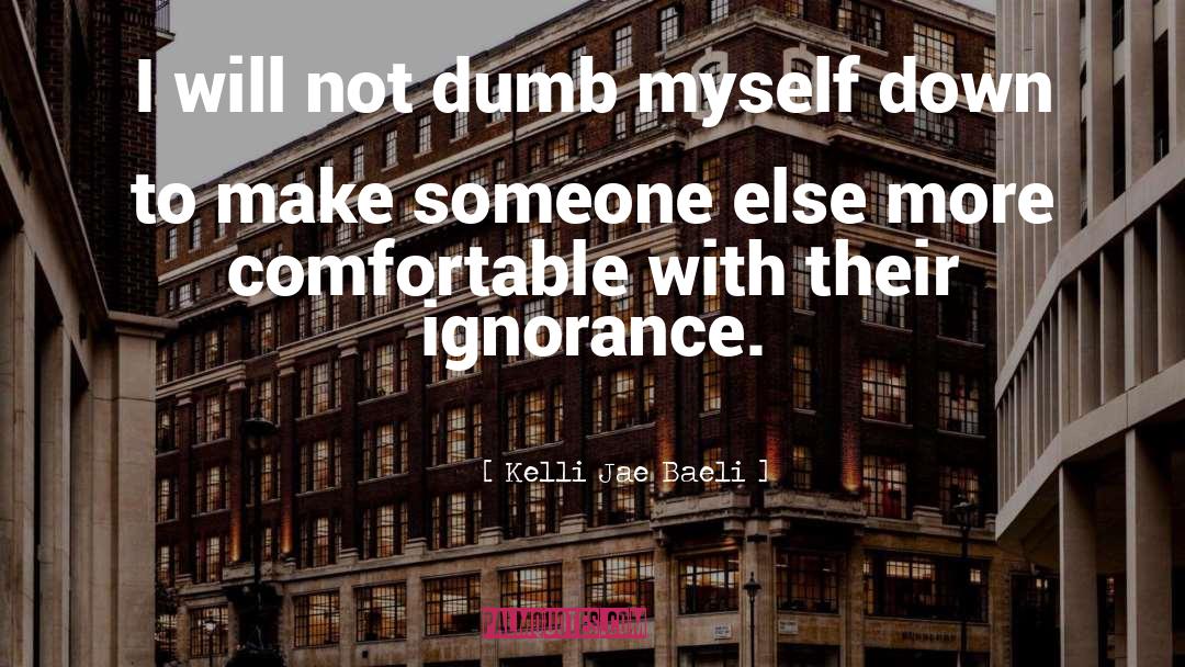 Kelli Jae Baeli Quotes: I will not dumb myself