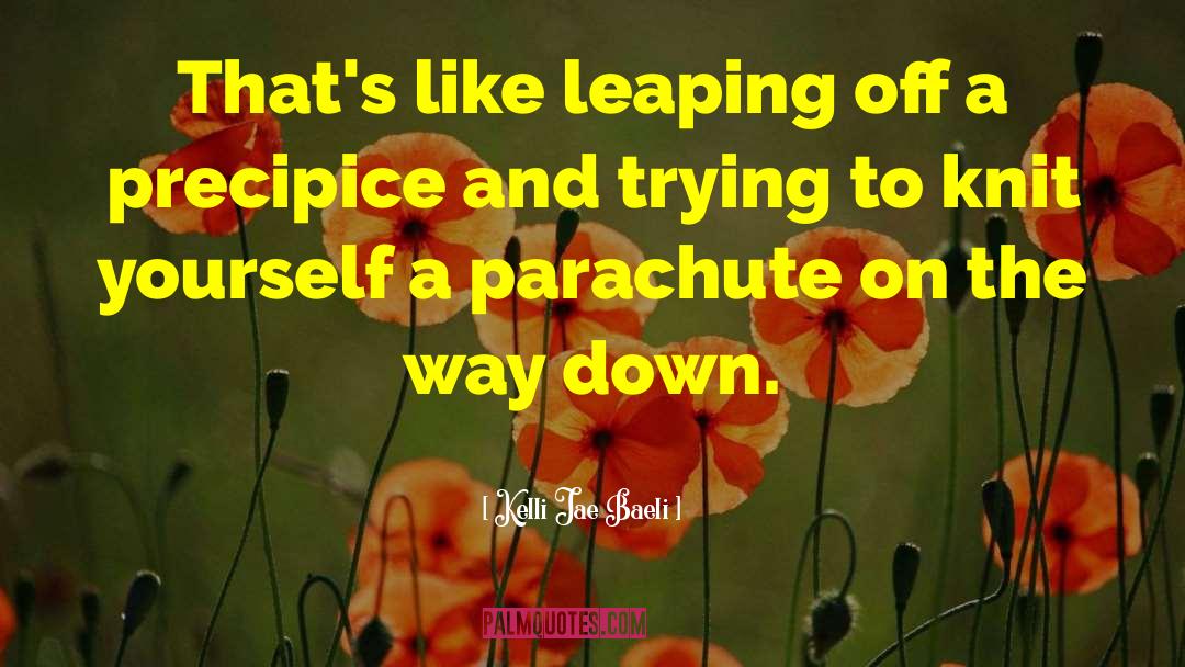 Kelli Jae Baeli Quotes: That's like leaping off a