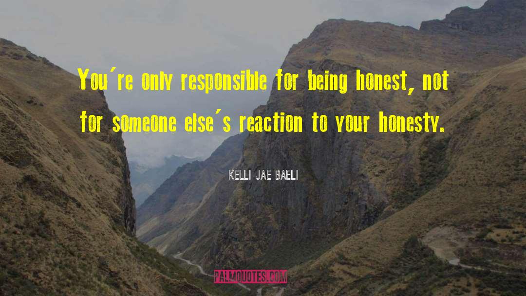 Kelli Jae Baeli Quotes: You're only responsible for being