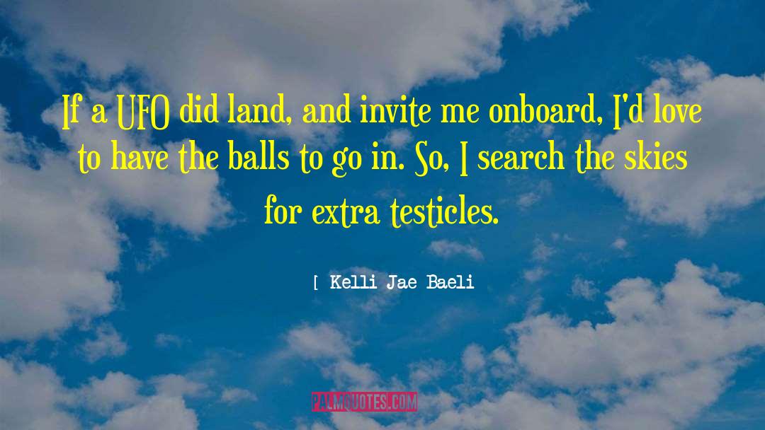 Kelli Jae Baeli Quotes: If a UFO did land,