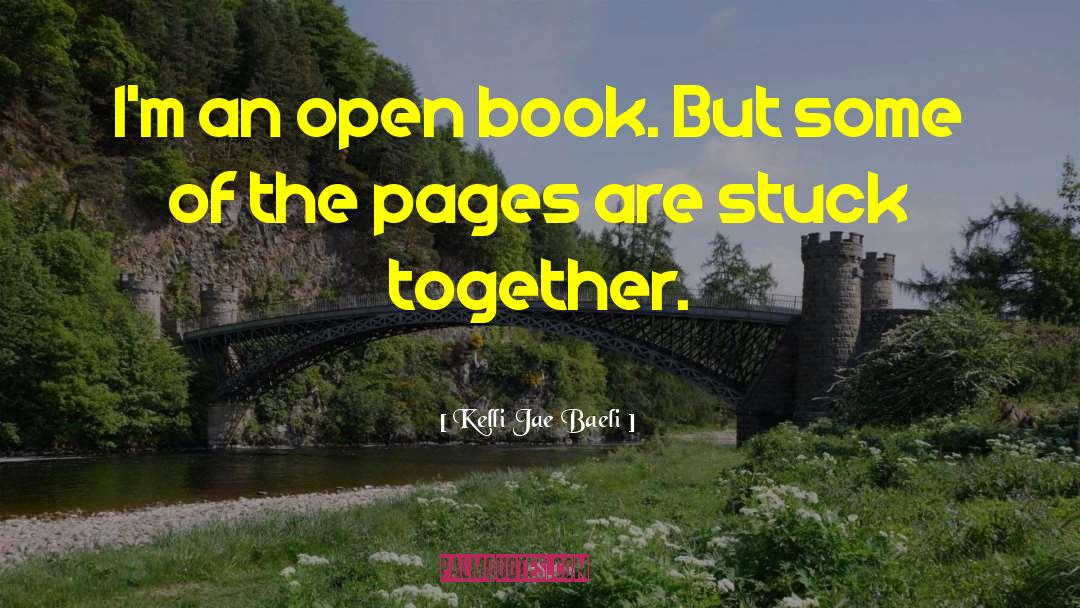 Kelli Jae Baeli Quotes: I'm an open book. But