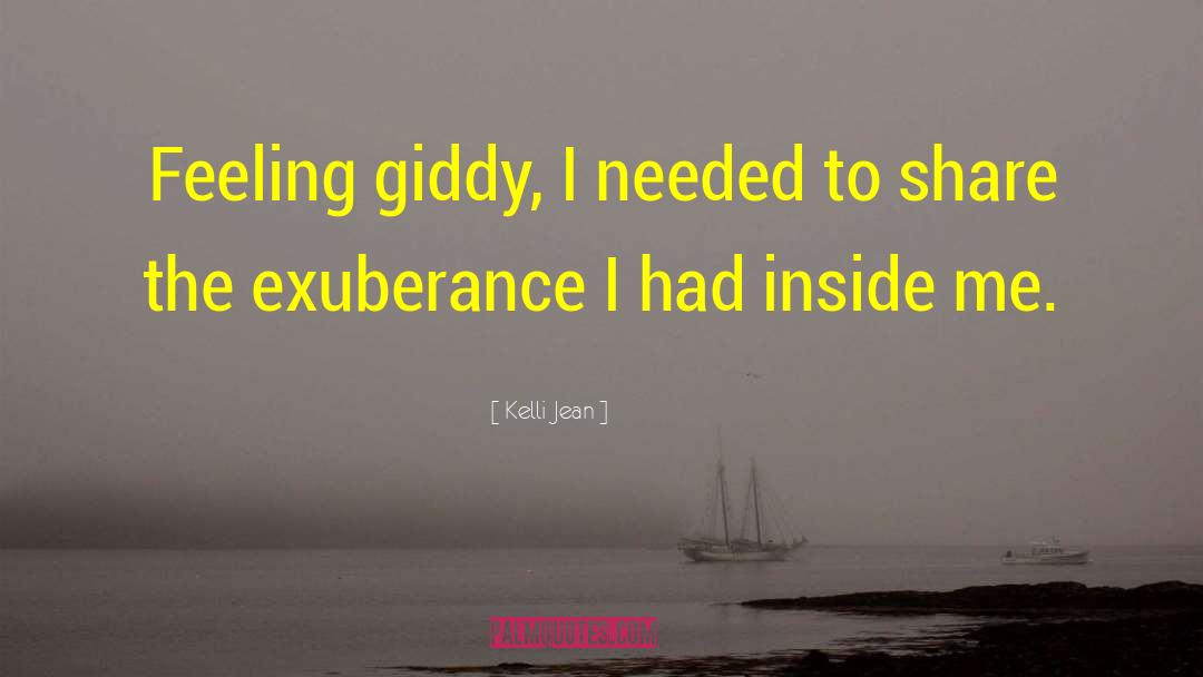 Kelli Jean Quotes: Feeling giddy, I needed to