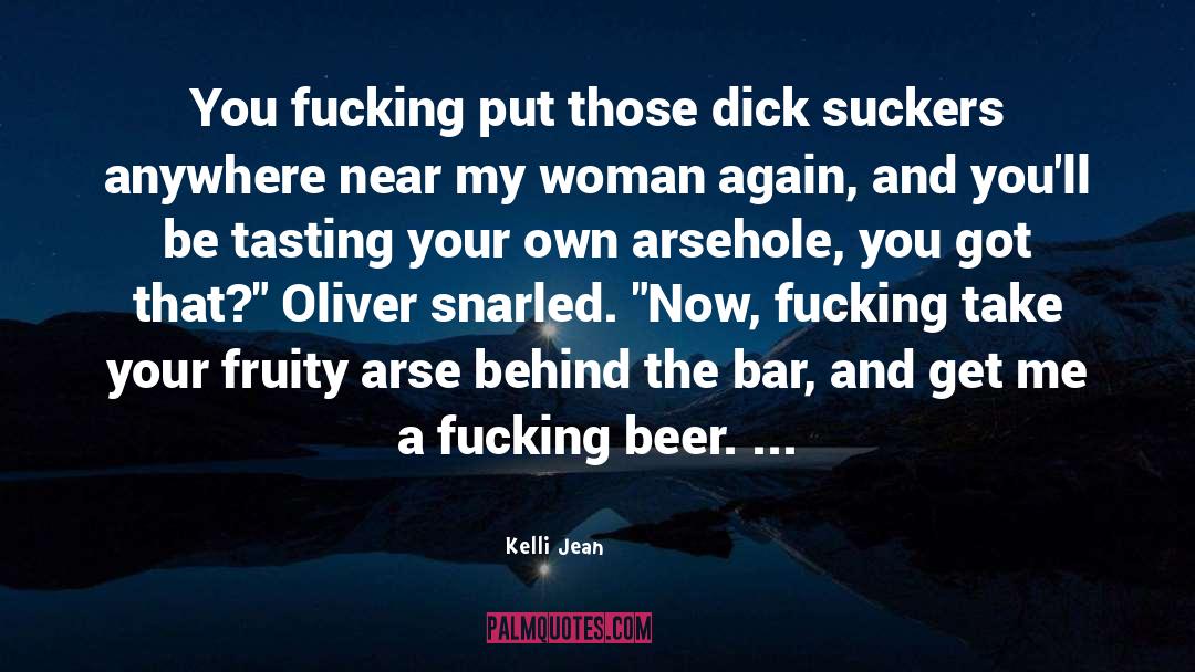 Kelli Jean Quotes: You fucking put those dick
