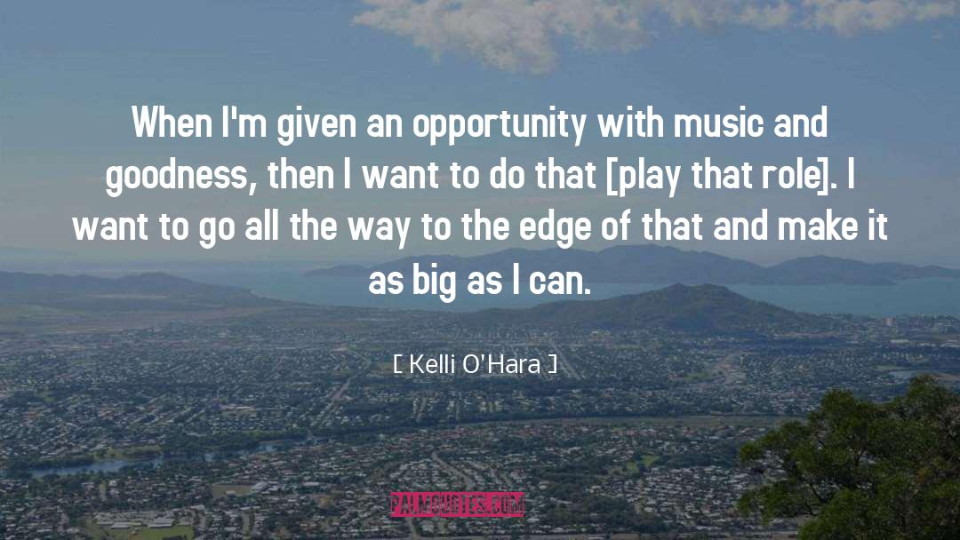 Kelli O'Hara Quotes: When I'm given an opportunity