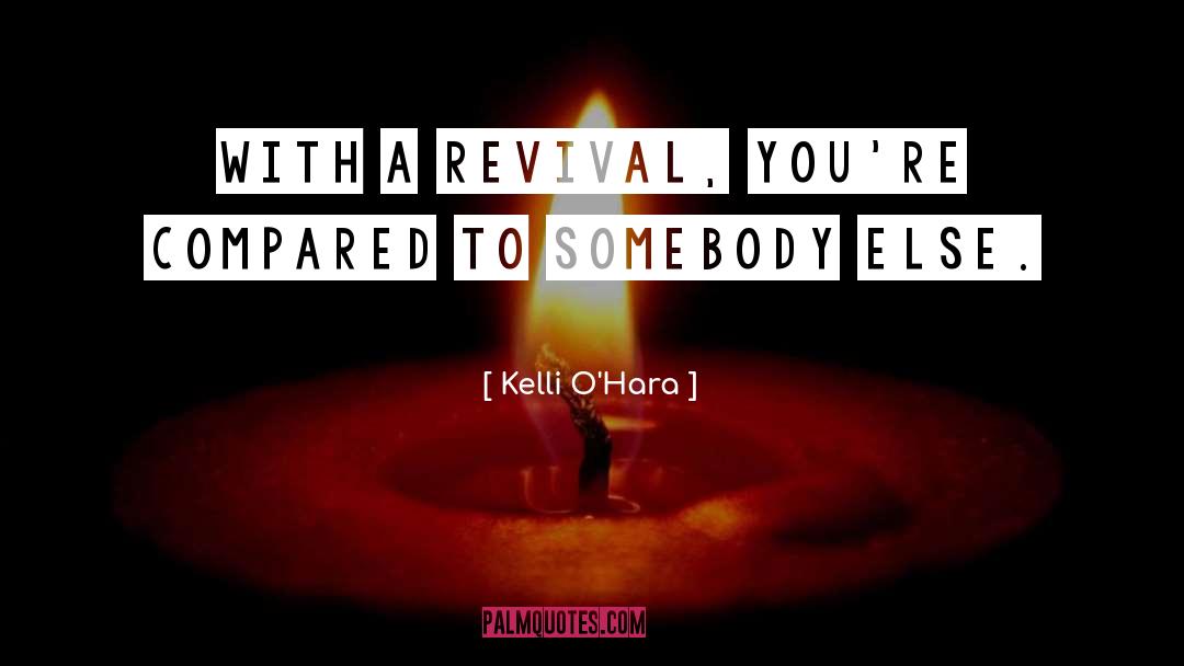 Kelli O'Hara Quotes: With a revival, you're compared