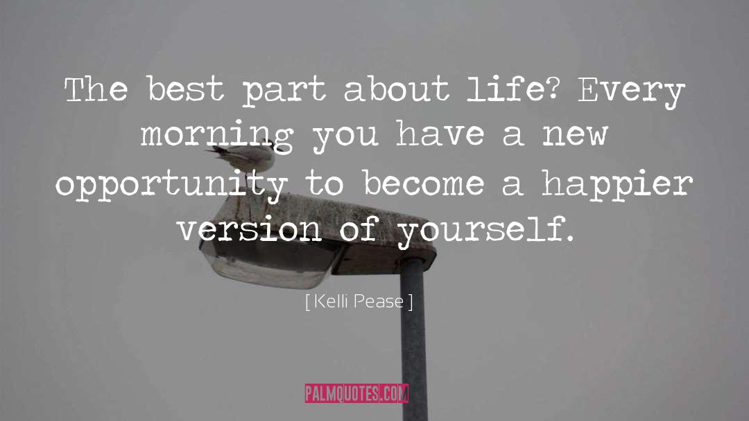 Kelli Pease Quotes: The best part about life?