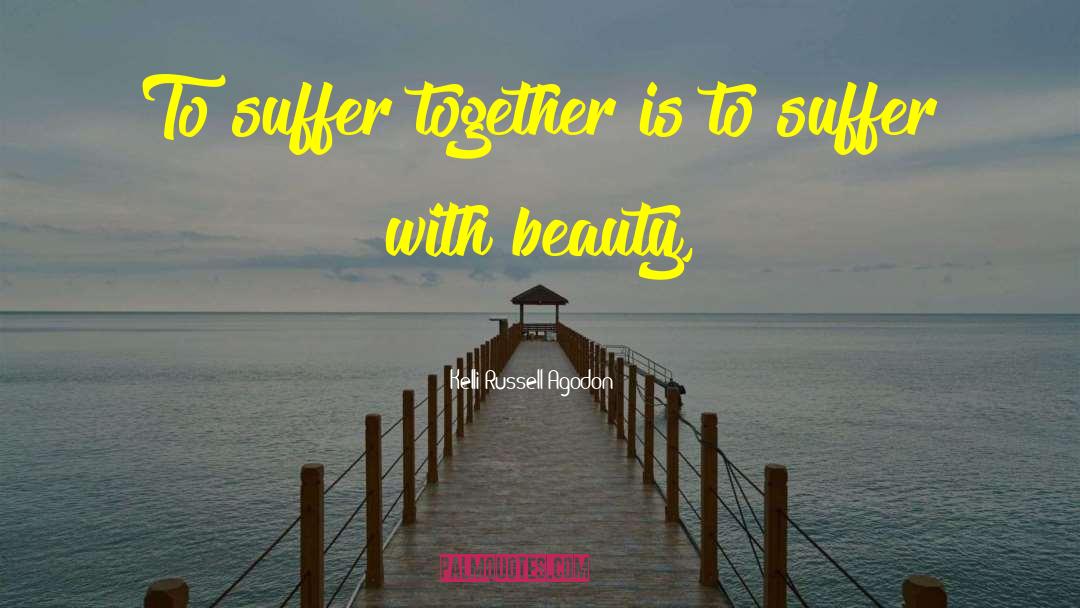 Kelli Russell Agodon Quotes: To suffer together is to