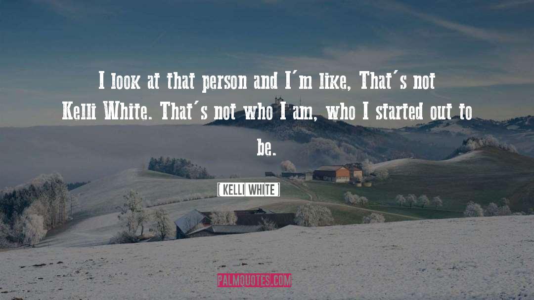 Kelli White Quotes: I look at that person