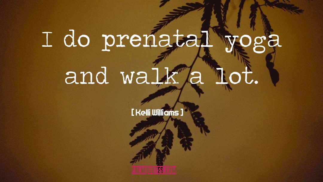 Kelli Williams Quotes: I do prenatal yoga and