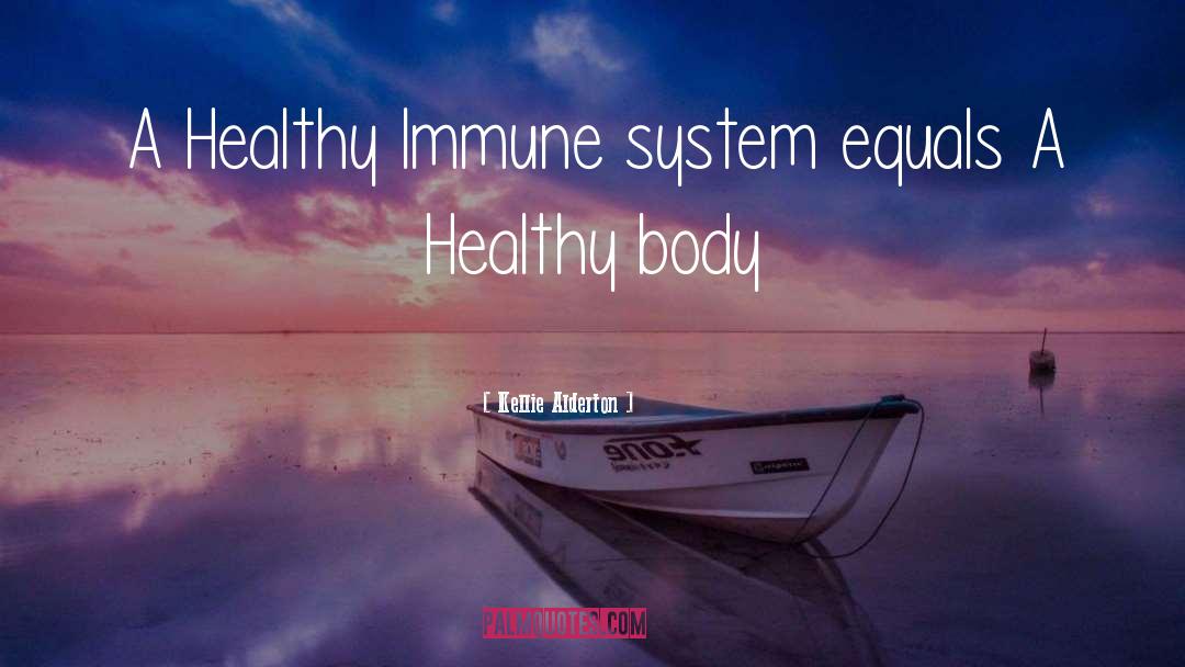 Kellie Alderton Quotes: A Healthy Immune system equals