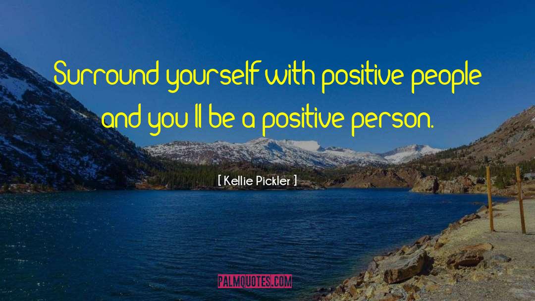 Kellie Pickler Quotes: Surround yourself with positive people