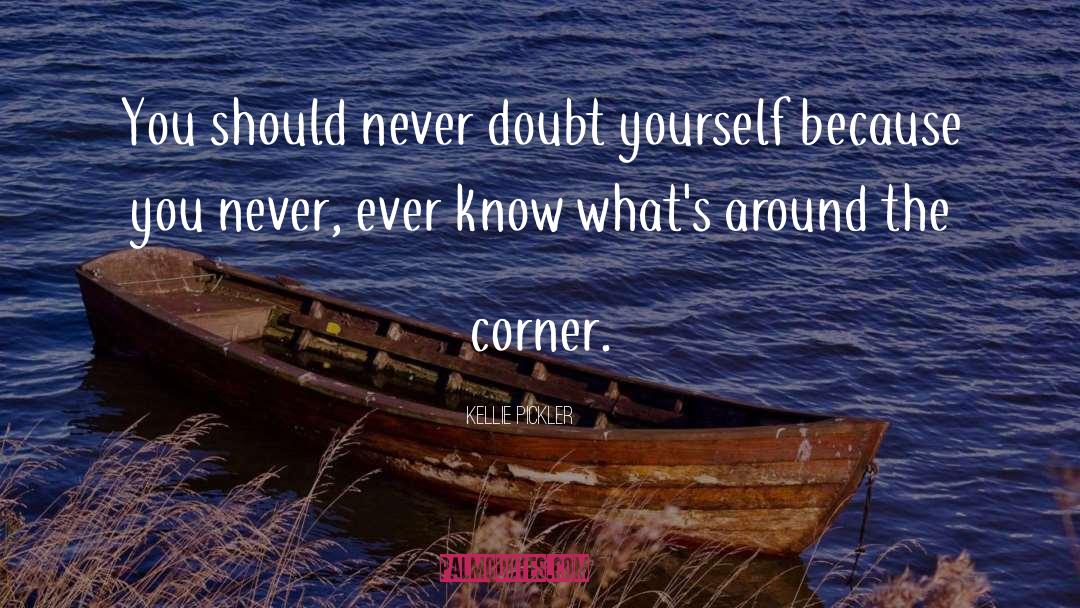 Kellie Pickler Quotes: You should never doubt yourself
