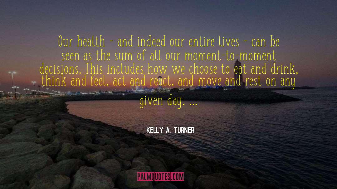 Kelly A. Turner Quotes: Our health - and indeed