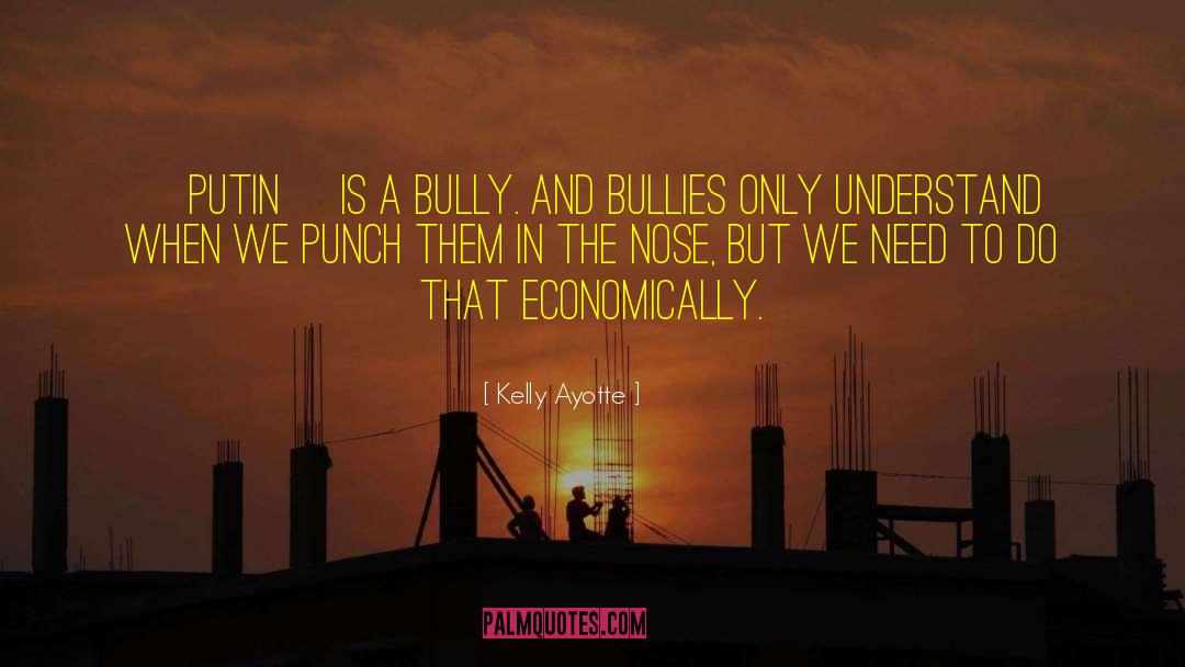 Kelly Ayotte Quotes: [Putin] is a bully. And