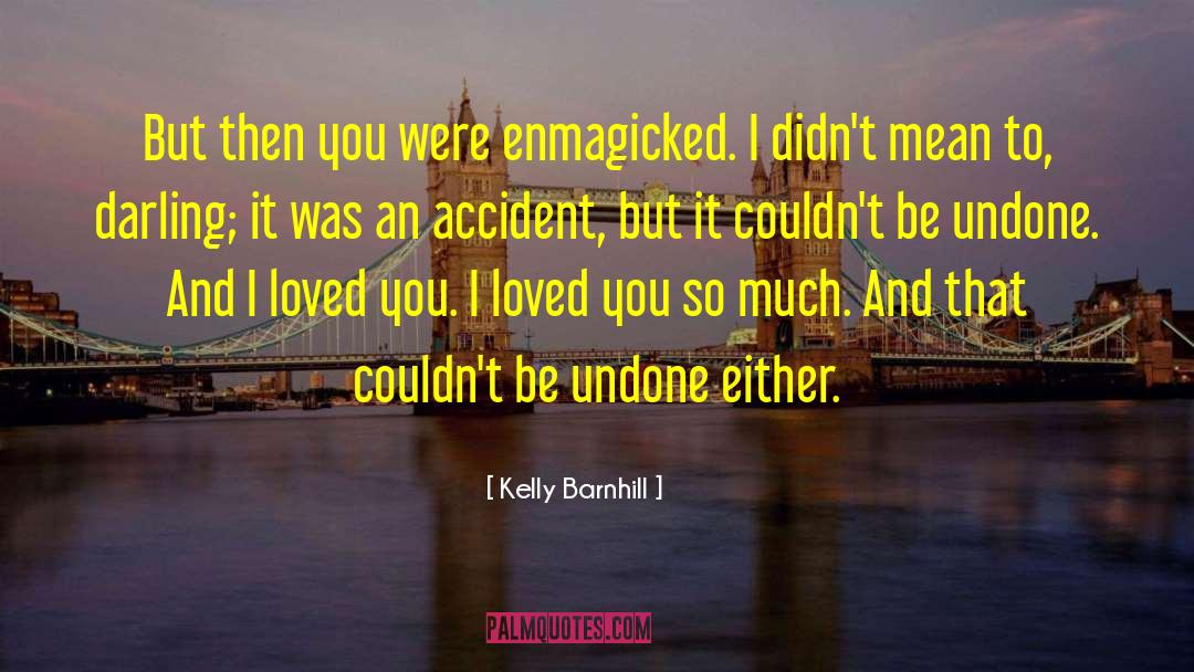 Kelly Barnhill Quotes: But then you were enmagicked.